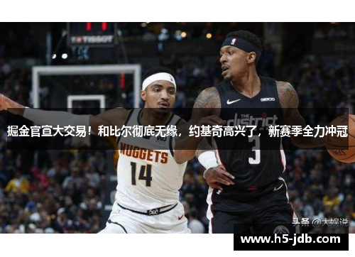 掘金官宣大交易！和比尔彻底无缘，约基奇高兴了，新赛季全力冲冠